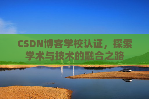 CSDN博客学校认证,探索学术与技术的融合之路