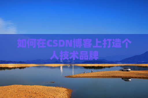 如何在CSDN博客上打造个人技术品牌
